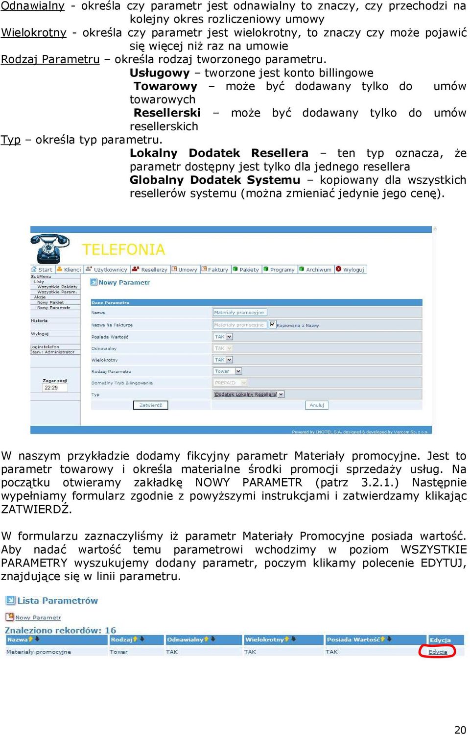 Usługowy tworzone jest konto billingowe Towarowy moŝe być dodawany tylko do umów towarowych Resellerski moŝe być dodawany tylko do umów resellerskich Typ określa typ parametru.