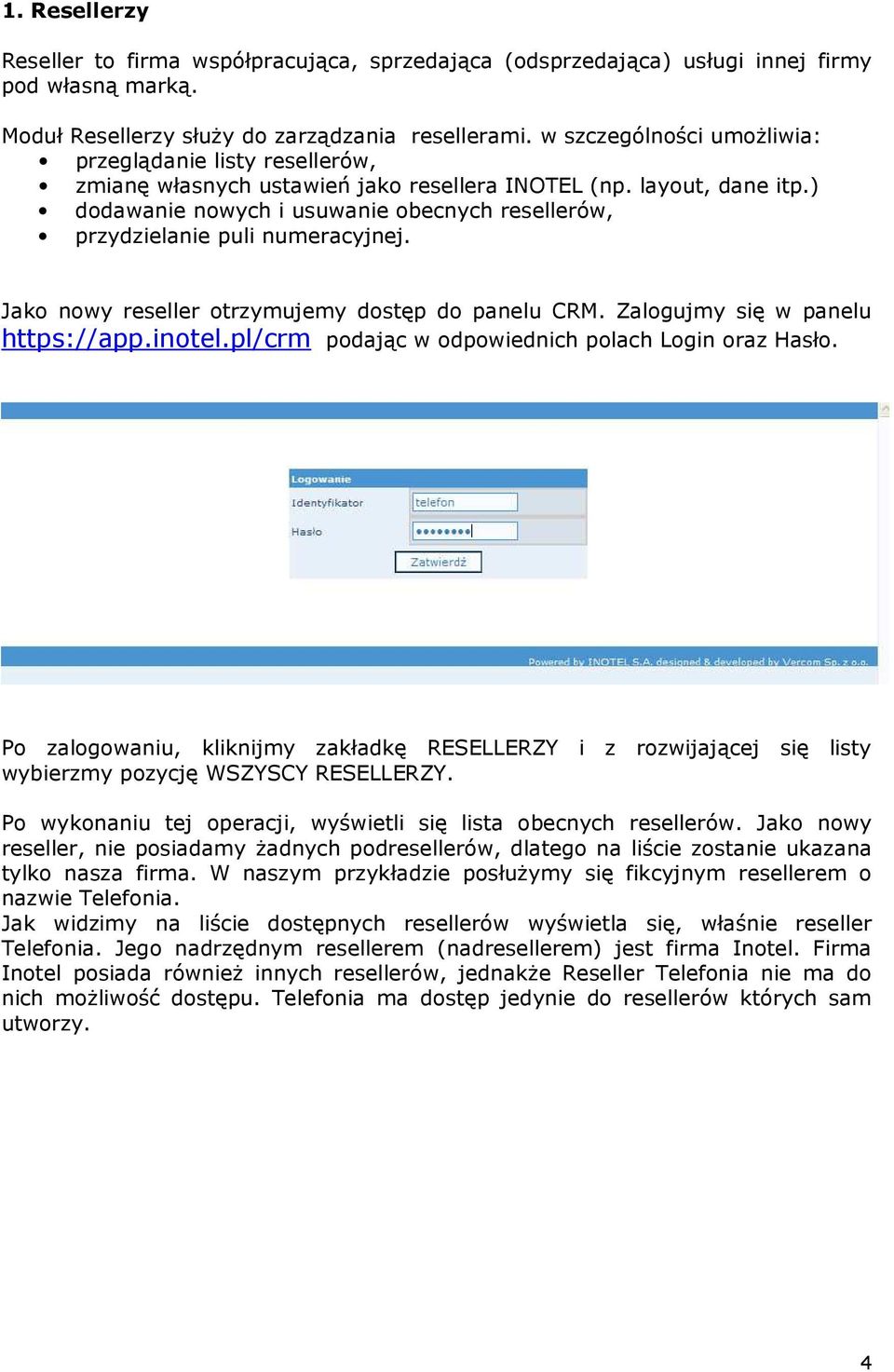 ) dodawanie nowych i usuwanie obecnych resellerów, przydzielanie puli numeracyjnej. Jako nowy reseller otrzymujemy dostęp do panelu CRM. Zalogujmy się w panelu https://app.inotel.
