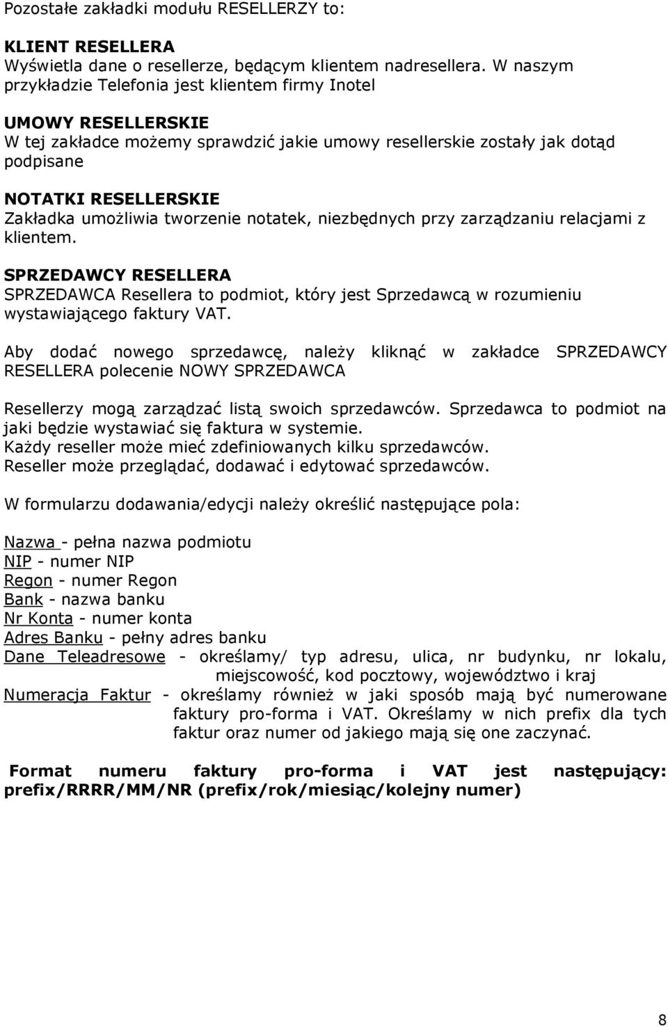 umoŝliwia tworzenie notatek, niezbędnych przy zarządzaniu relacjami z klientem. SPRZEDAWCY RESELLERA SPRZEDAWCA Resellera to podmiot, który jest Sprzedawcą w rozumieniu wystawiającego faktury VAT.