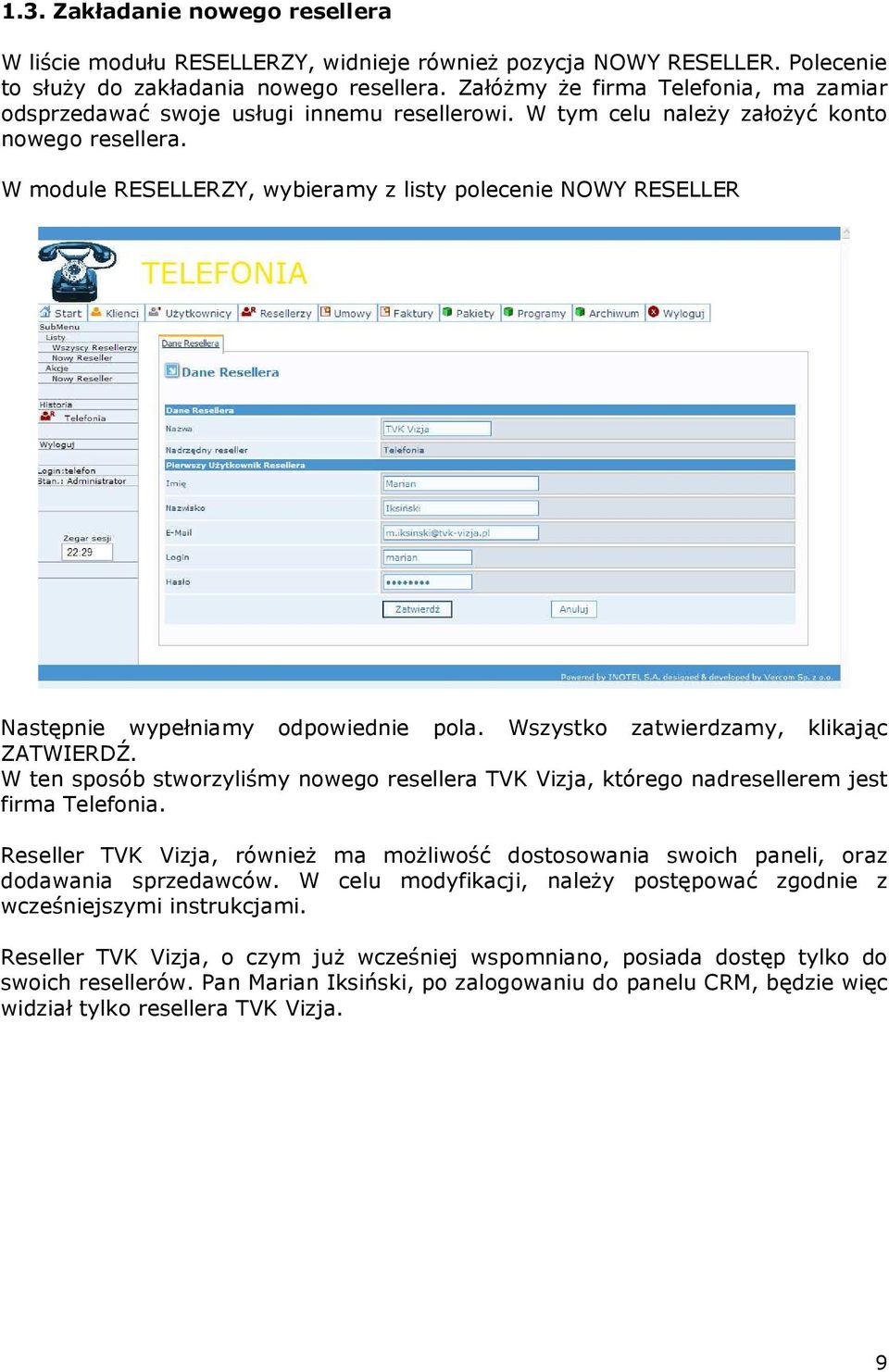 W module RESELLERZY, wybieramy z listy polecenie NOWY RESELLER Następnie wypełniamy odpowiednie pola. Wszystko zatwierdzamy, klikając ZATWIERDŹ.