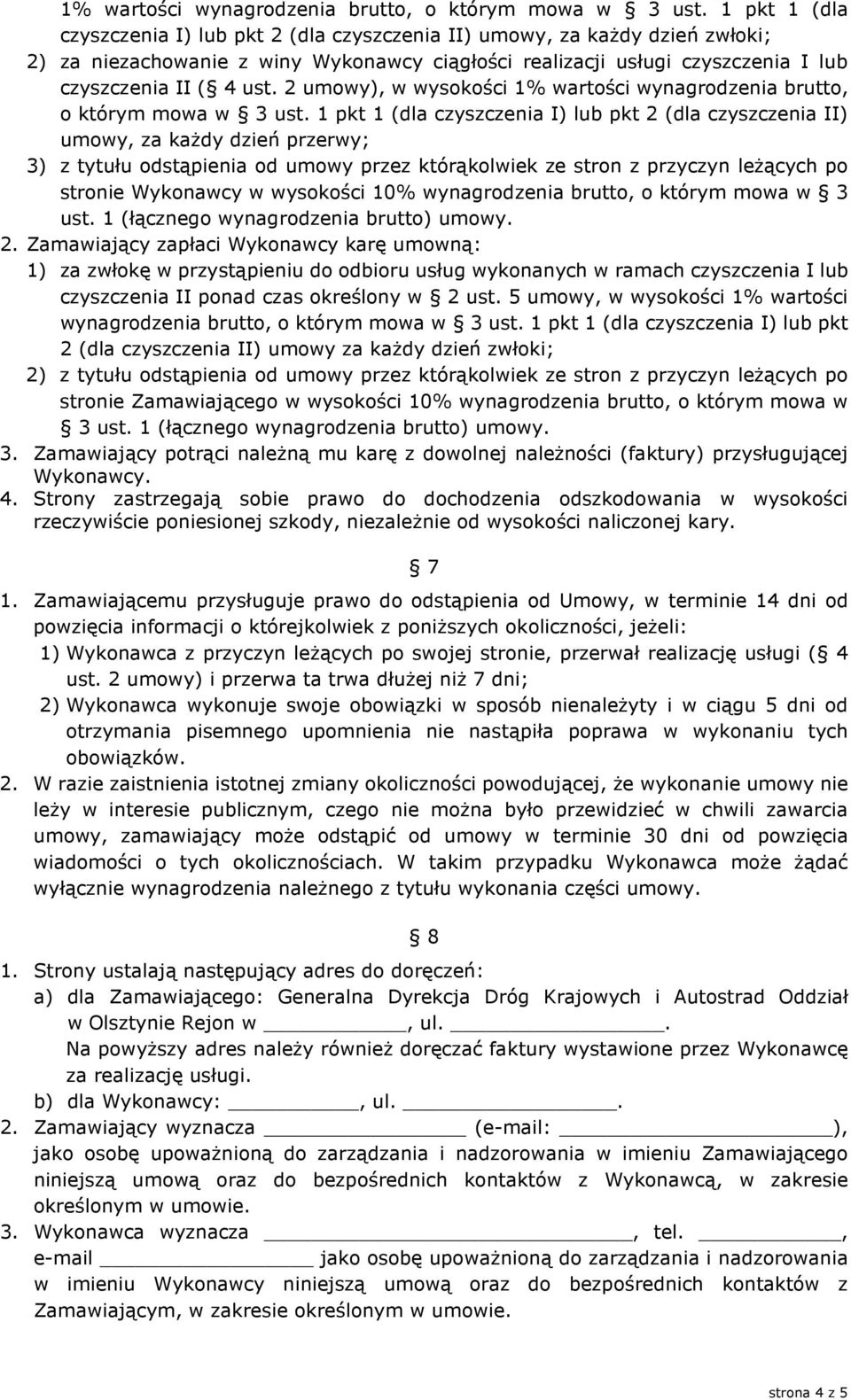 2 umowy), w wysokości  1 pkt 1 (dla czyszczenia I) lub pkt 2 (dla czyszczenia II) umowy, za każdy dzień przerwy; 3) z tytułu odstąpienia od umowy przez którąkolwiek ze stron z przyczyn leżących po