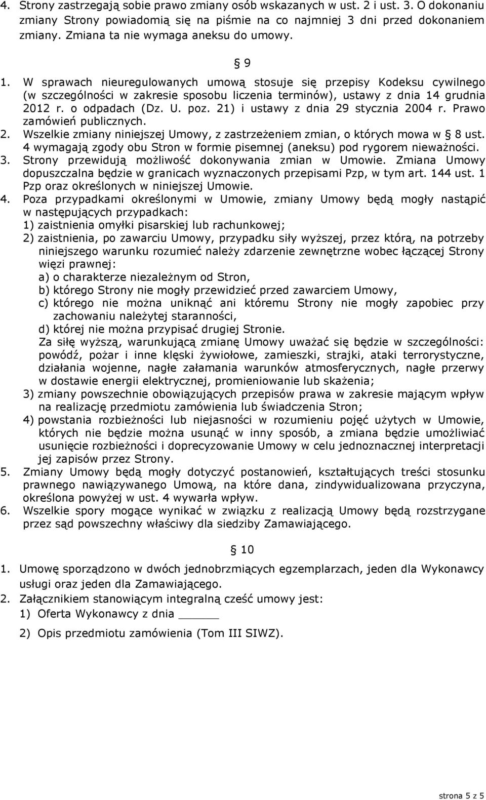 W sprawach nieuregulowanych umową stosuje się przepisy Kodeksu cywilnego (w szczególności w zakresie sposobu liczenia terminów), ustawy z dnia 14 grudnia 2012 r. o odpadach (Dz. U. poz.