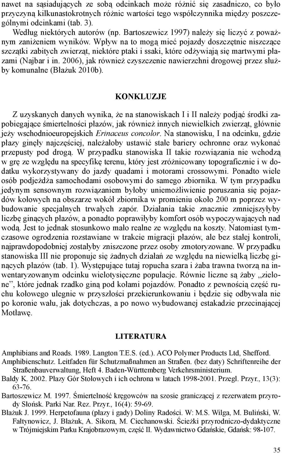 Wpływ na to mogą mieć pojazdy doszczętnie niszczące szczątki zabitych zwierząt, niektóre ptaki i ssaki, które odżywiają się martwymi płazami (Najbar i in.