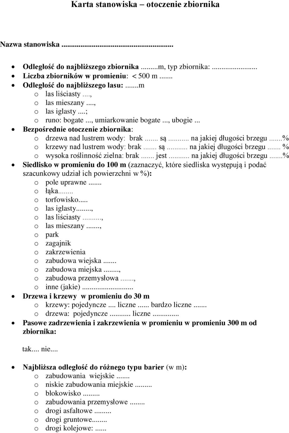 .. na jakiej długości brzegu...% o krzewy nad lustrem wody: brak... są... na jakiej długości brzegu... % o wysoka roślinność zielna: brak... jest... na jakiej długości brzegu...% Siedlisko w promieniu do 100 m (zaznaczyć, które siedliska występują i podać szacunkowy udział ich powierzchni w %): o pole uprawne.