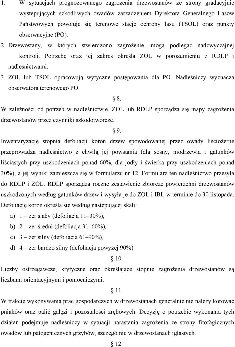 Potrzebę oraz jej zakres określa ZOL w porozumieniu z RDLP i nadleśnictwami. 3. ZOL lub TSOL opracowują wytyczne postępowania dla PO. Nadleśniczy wyznacza obserwatora terenowego PO. 8.