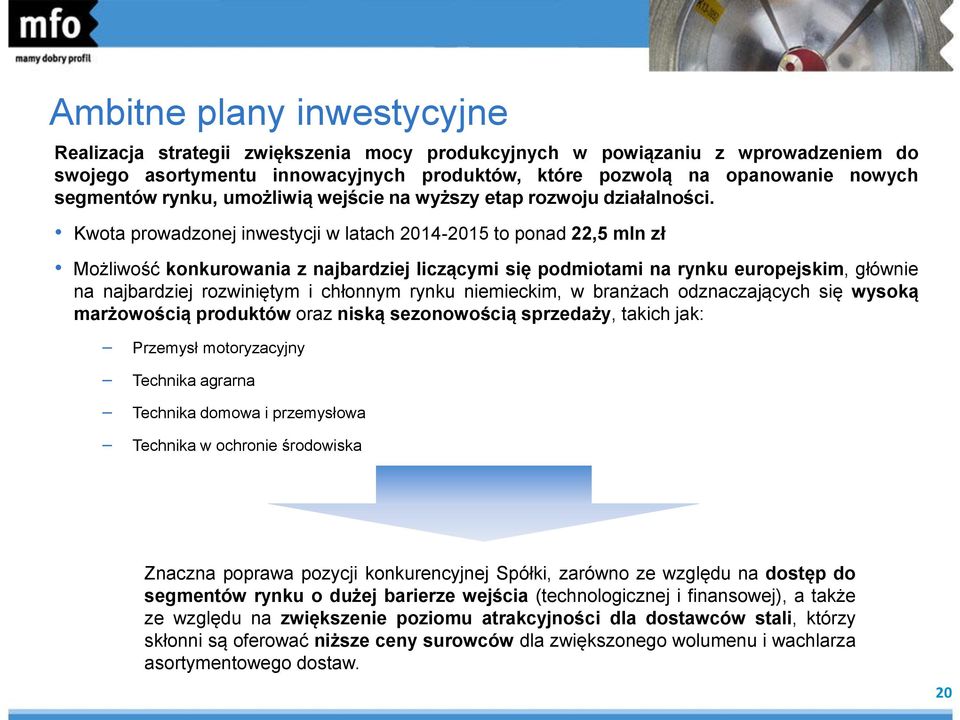 Kwota prowadzonej inwestycji w latach 2014-2015 to ponad 22,5 mln zł Możliwość konkurowania z najbardziej liczącymi się podmiotami na rynku europejskim, głównie na najbardziej rozwiniętym i chłonnym