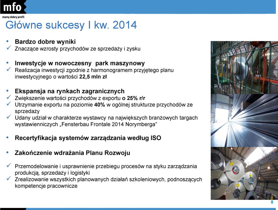 wartości 22,5 mln zł Ekspansja na rynkach zagranicznych Zwiększenie wartości przychodów z exportu o 25% r/r Utrzymanie exportu na poziomie 40% w ogólnej strukturze przychodów ze sprzedaży Udany