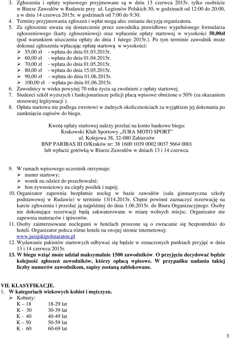 Za zgłoszenie uważa się dostarczenie przez zawodnika prawidłowo wypełnionego formularza zgłoszeniowego (karty zgłoszeniowej) oraz wpłacenie opłaty startowej w wysokości 50,00zł (pod warunkiem