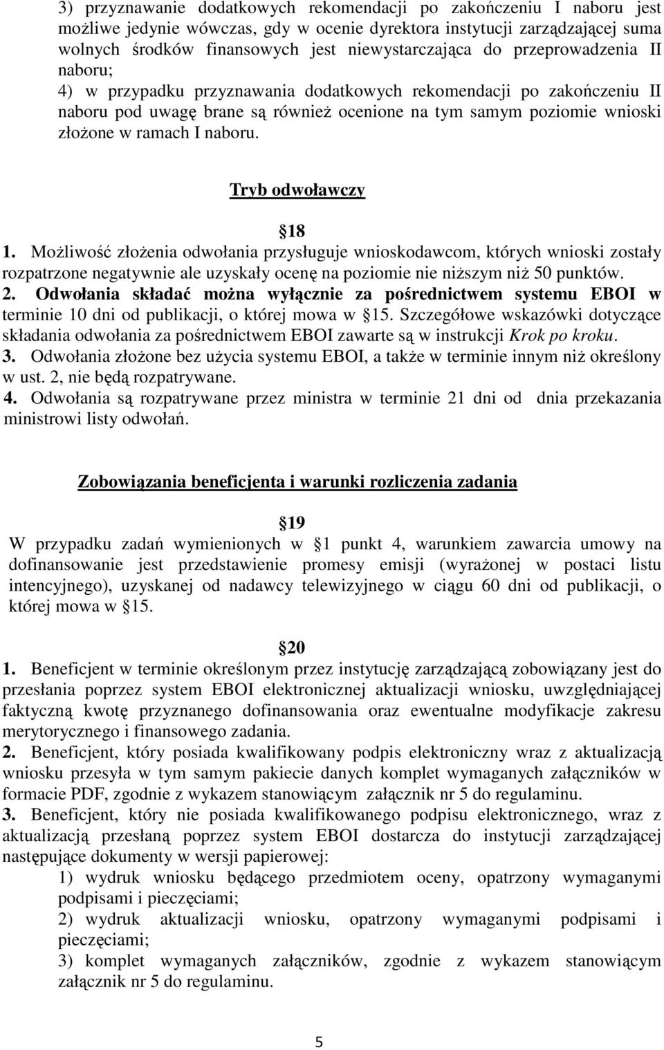 Tryb odwoławczy 18 1. MoŜliwość złoŝenia odwołania przysługuje wnioskodawcom, których wnioski zostały rozpatrzone negatywnie ale uzyskały ocenę na poziomie nie niŝszym niŝ 50 punktów. 2.