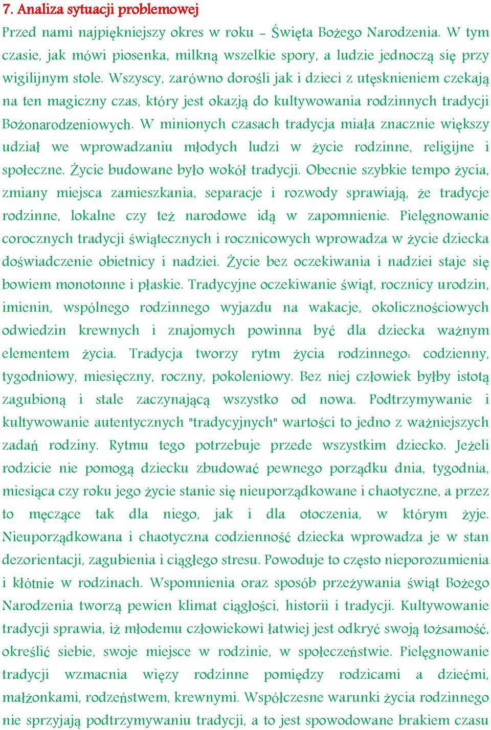 W minionych czasach tradycja miała znacznie większy udział we wprowadzaniu młodych ludzi w życie rodzinne, religijne i społeczne. Życie budowane było wokół tradycji.