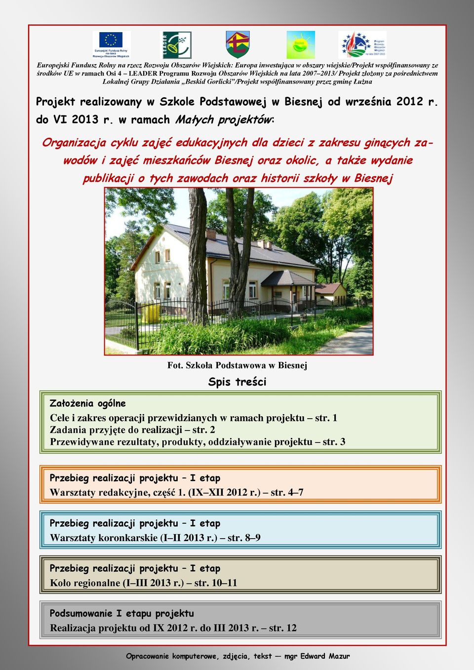 w ramach Małych projektów: Organizacja cyklu zajęć edukacyjnych dla dzieci z zakresu ginących zawodów i zajęć mieszkańców Biesnej oraz okolic, a także wydanie publikacji o tych zawodach oraz historii
