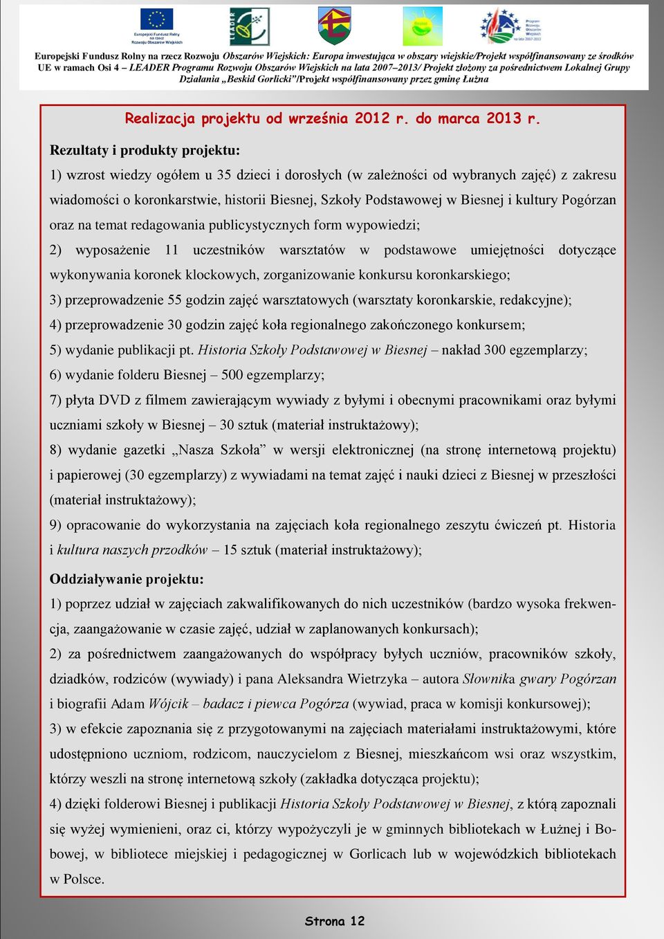 kultury Pogórzan oraz na temat redagowania publicystycznych form wypowiedzi; 2) wyposażenie 11 uczestników warsztatów w podstawowe umiejętności dotyczące wykonywania koronek klockowych,
