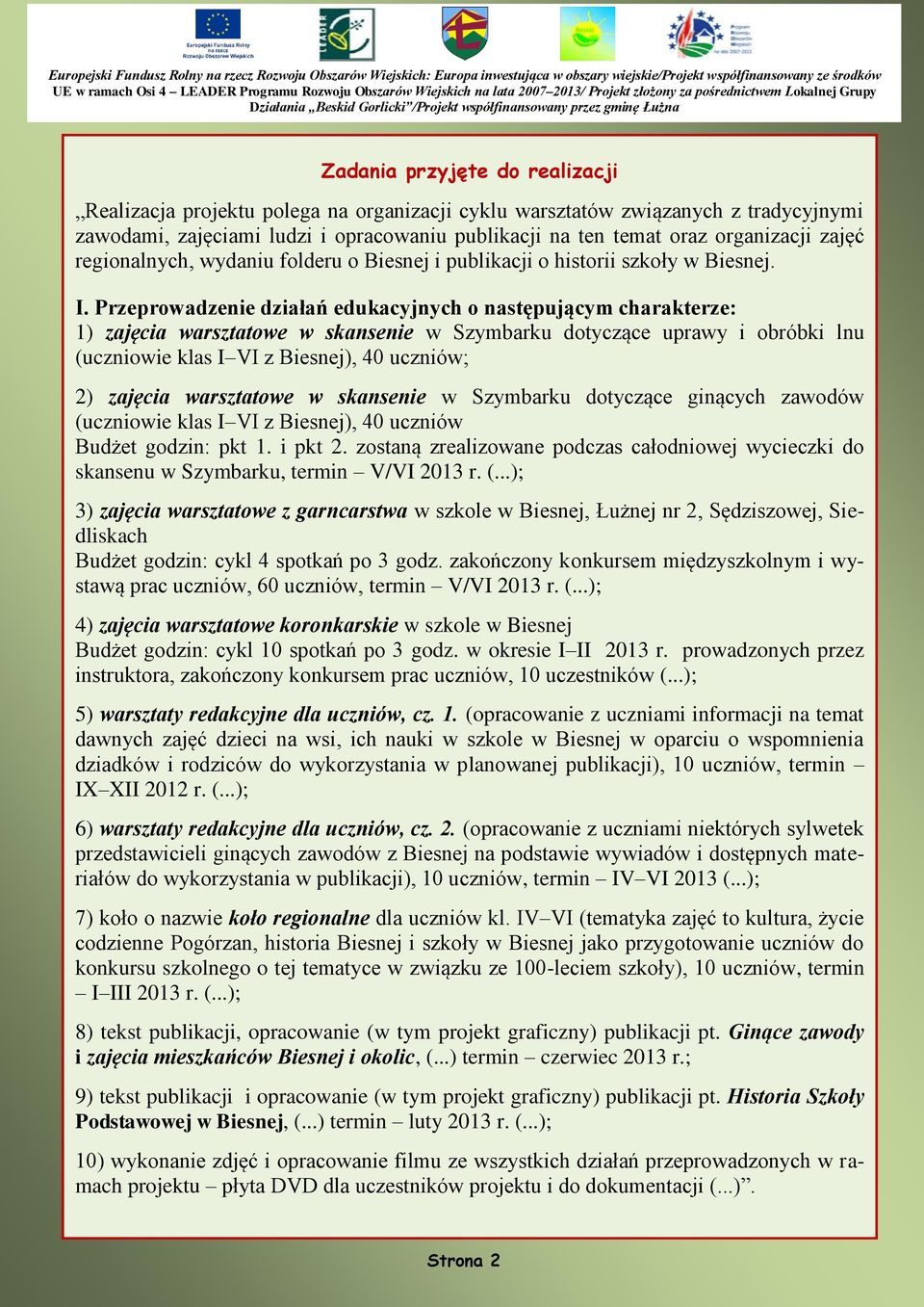 Przeprowadzenie działań edukacyjnych o następującym charakterze: 1) zajęcia warsztatowe w skansenie w Szymbarku dotyczące uprawy i obróbki lnu (uczniowie klas I VI z Biesnej), 40 uczniów; 2) zajęcia