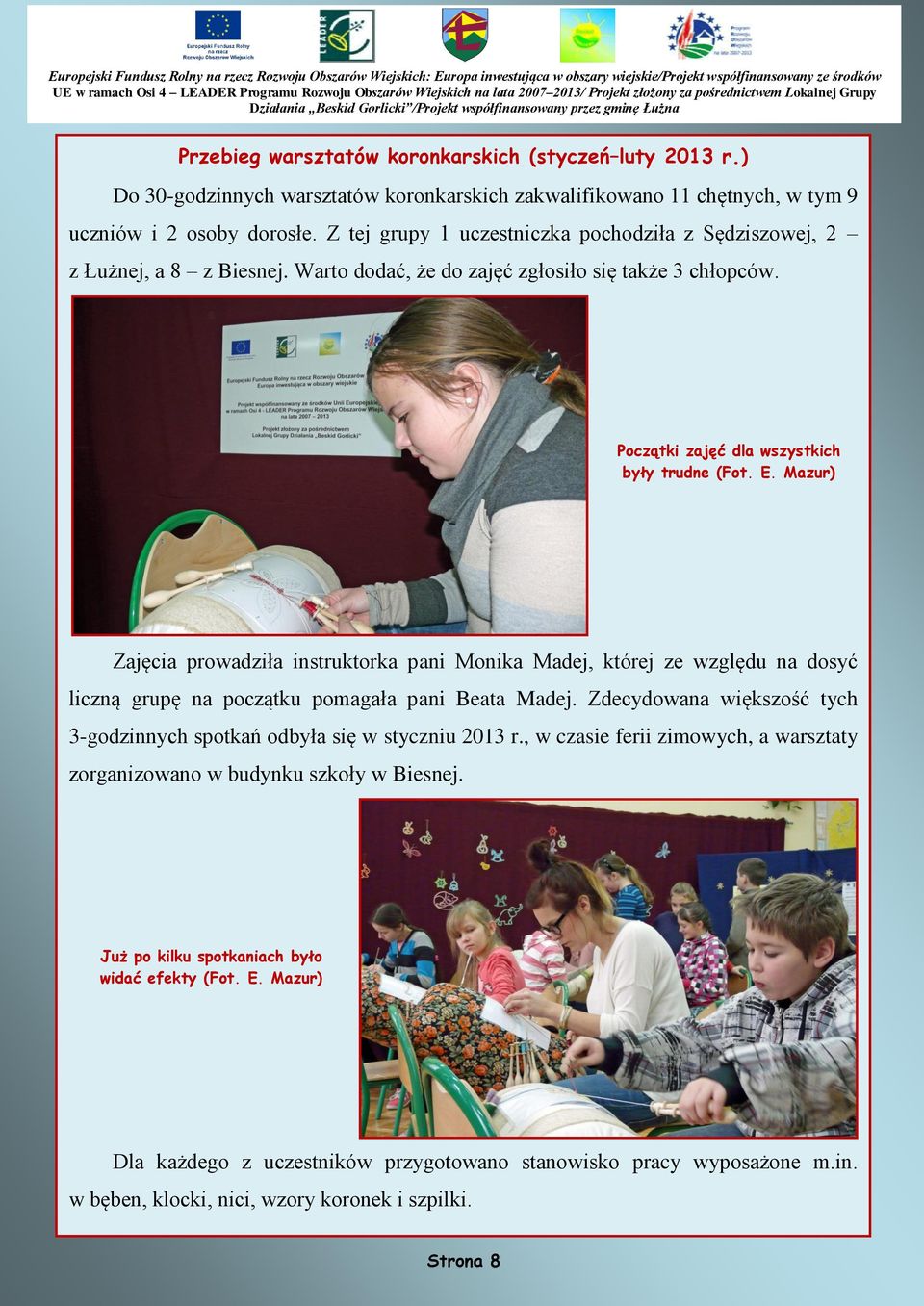 Początki zajęć dla wszystkich były trudne Zajęcia prowadziła instruktorka pani Monika Madej, której ze względu na dosyć liczną grupę na początku pomagała pani Beata Madej.