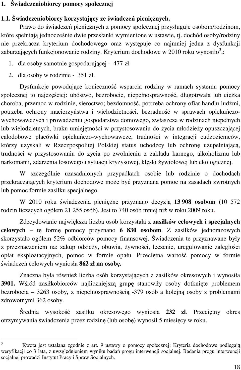 dochód osoby/rodziny nie przekracza kryterium dochodowego oraz występuje co najmniej jedna z dysfunkcji zaburzających funkcjonowanie rodziny. Kryterium dochodowe w 2010 roku wynosiło 3,: 1.