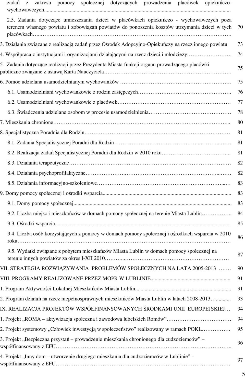 Działania związane z realizacją zadań przez Ośrodek Adopcyjno-Opiekuńczy na rzecz innego powiatu 73 4. Współpraca z instytucjami i organizacjami działającymi na rzecz dzieci i młodzieŝy. 74 5.