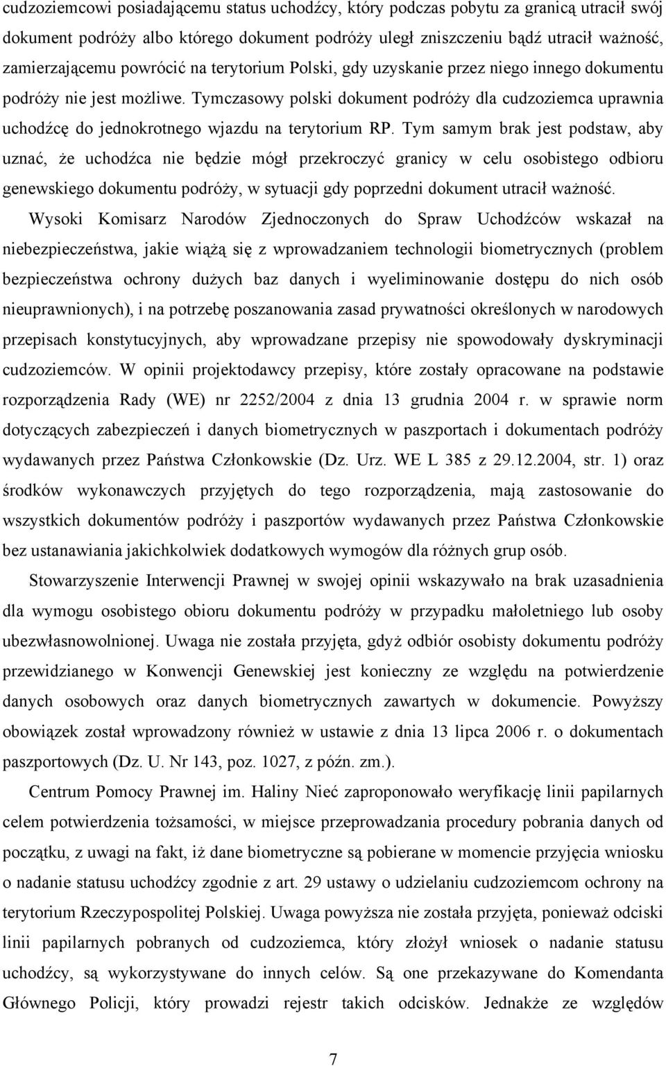 Tymczasowy polski dokument podróży dla cudzoziemca uprawnia uchodźcę do jednokrotnego wjazdu na terytorium RP.