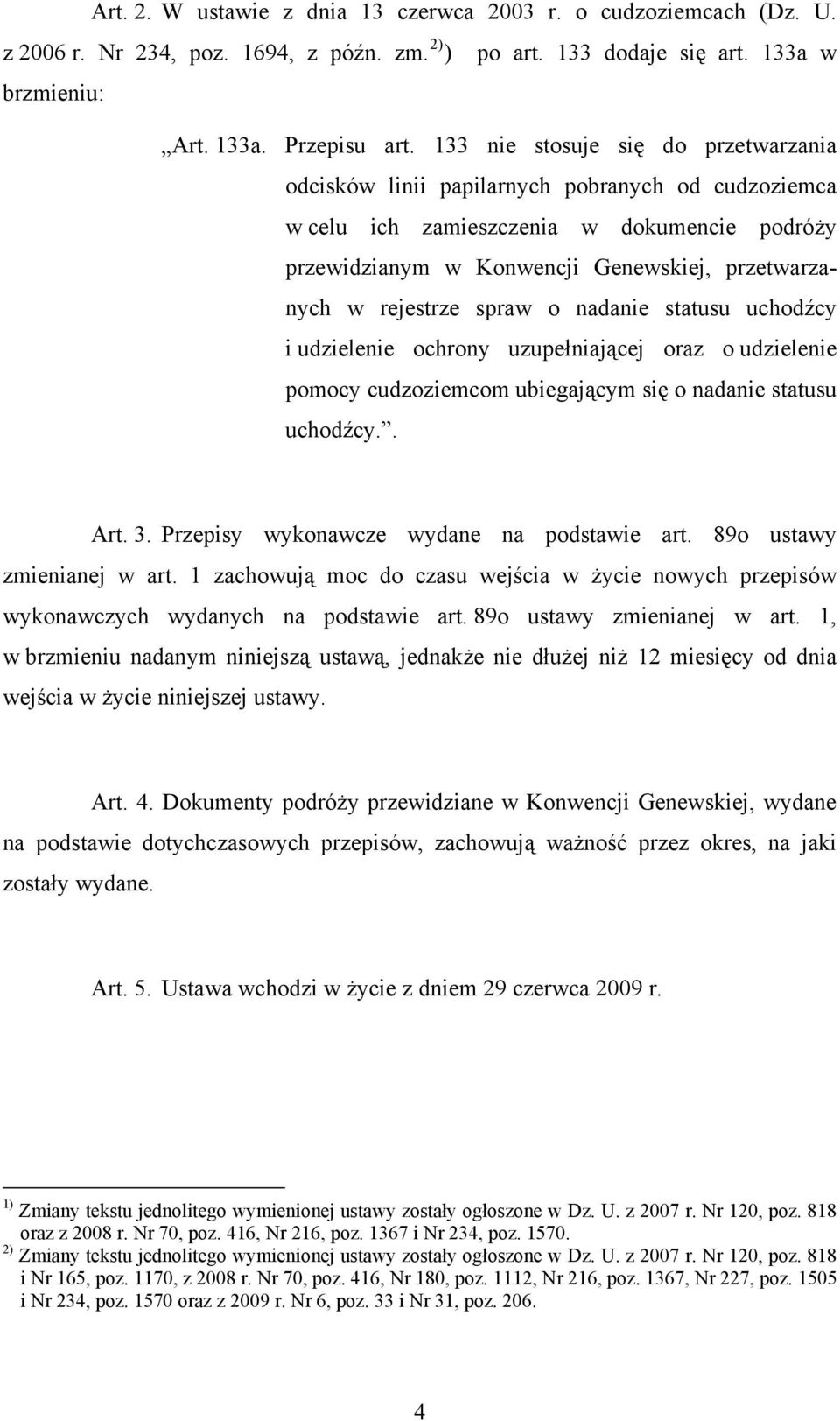 spraw o nadanie statusu uchodźcy i udzielenie ochrony uzupełniającej oraz o udzielenie pomocy cudzoziemcom ubiegającym się o nadanie statusu uchodźcy.. Art. 3.