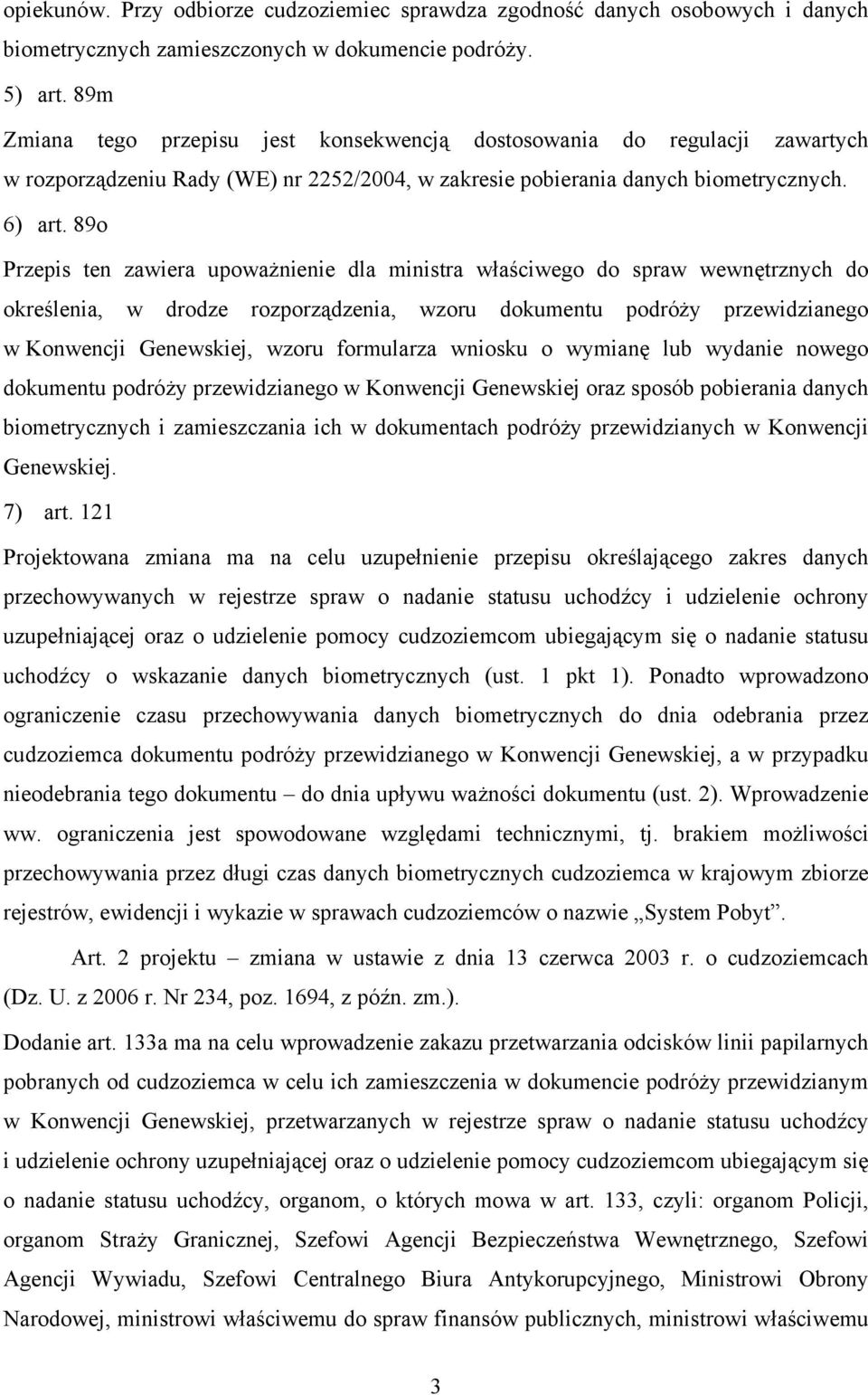 89o Przepis ten zawiera upoważnienie dla ministra właściwego do spraw wewnętrznych do określenia, w drodze rozporządzenia, wzoru dokumentu podróży przewidzianego w Konwencji Genewskiej, wzoru