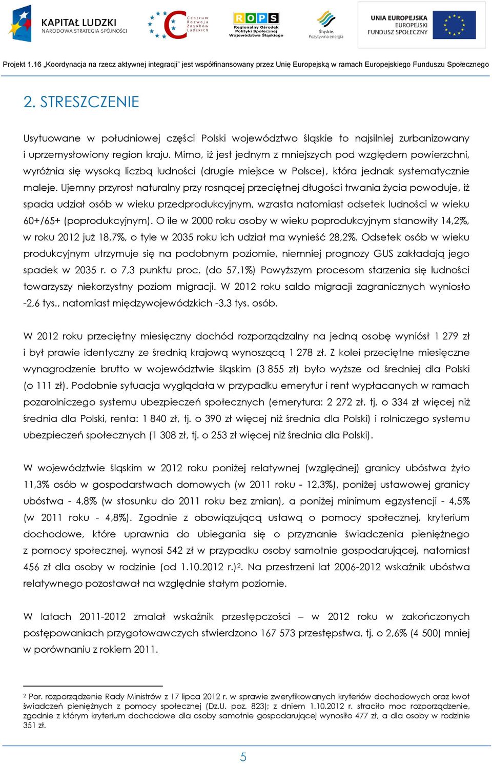 Ujemny przyrost naturalny przy rosnącej przeciętnej długości trwania życia powoduje, iż spada udział osób w wieku przedprodukcyjnym, wzrasta natomiast odsetek ludności w wieku 60+/65+