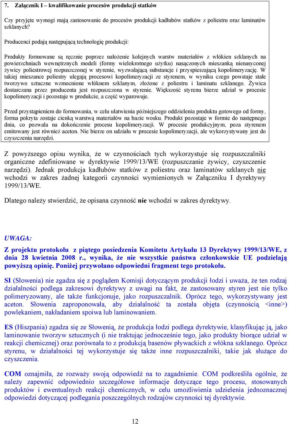 wielokrotnego użytku) nasączonych mieszanką nienasyconej żywicy poliestrowej rozpuszczonej w styrenie, wyzwalającą substancje i przyspieszającą kopolimeryzację.