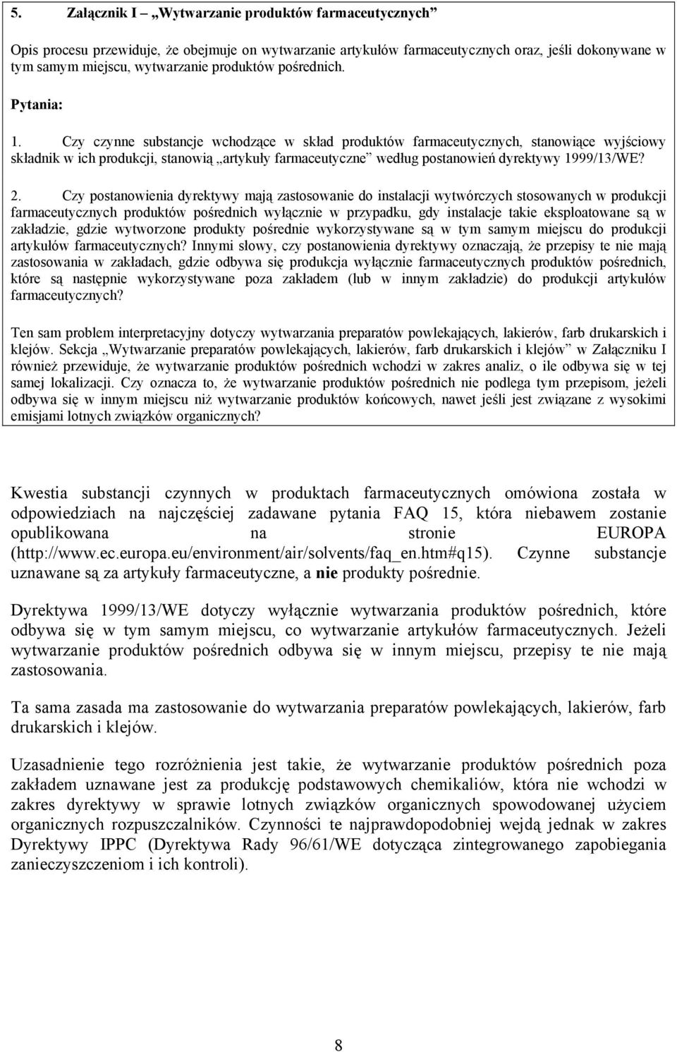 Czy czynne substancje wchodzące w skład produktów farmaceutycznych, stanowiące wyjściowy składnik w ich produkcji, stanowią artykuły farmaceutyczne według postanowień dyrektywy 1999/13/WE? 2.
