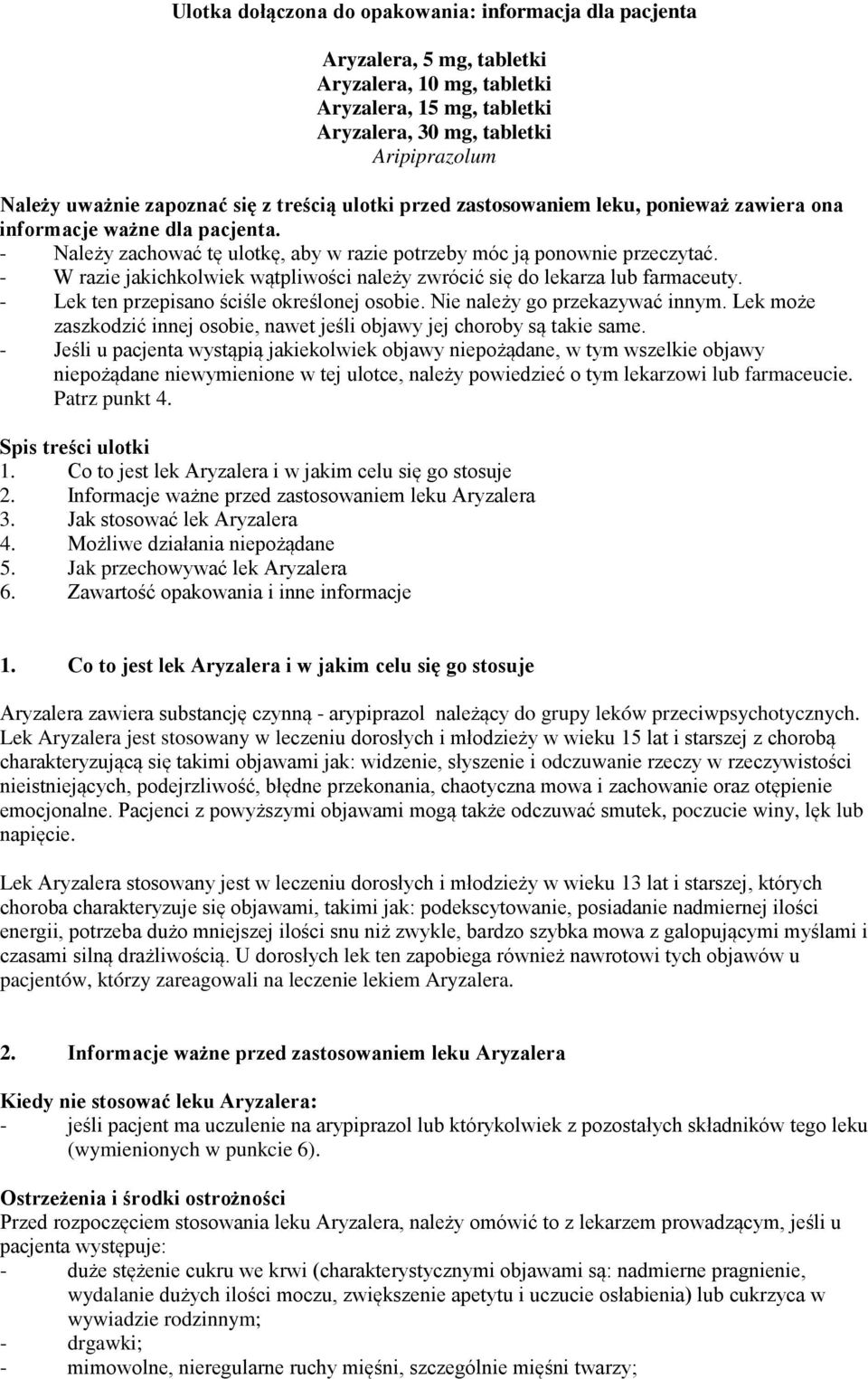 - W razie jakichkolwiek wątpliwości należy zwrócić się do lekarza lub farmaceuty. - Lek ten przepisano ściśle określonej osobie. Nie należy go przekazywać innym.