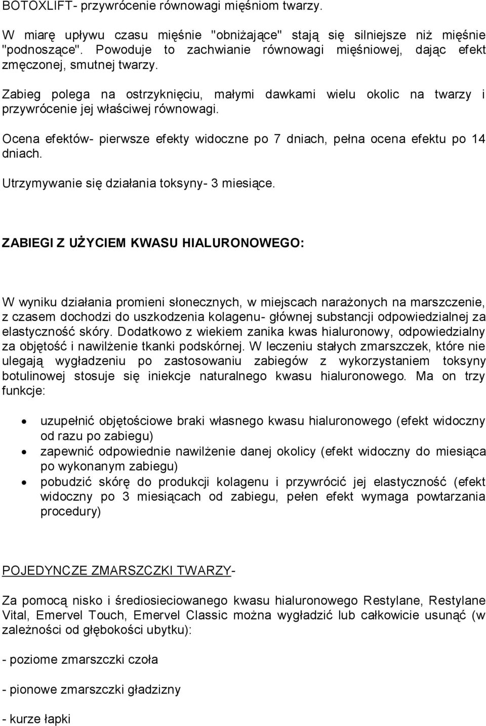 ZABIEGI Z UŻYCIEM KWASU HIALURONOWEGO: W wyniku działania promieni słonecznych, w miejscach narażonych na marszczenie, z czasem dochodzi do uszkodzenia kolagenu- głównej substancji odpowiedzialnej za