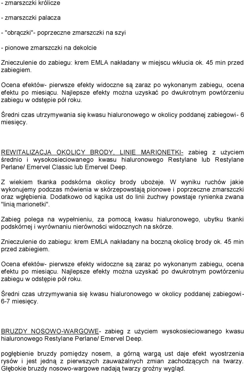 Średni czas utrzymywania się kwasu hialuronowego w okolicy poddanej zabiegowi- 6 REWITALIZACJA OKOLICY BRODY, LINIE MARIONETKI- zabieg z użyciem średnio i wysokosieciowanego kwasu hialuronowego