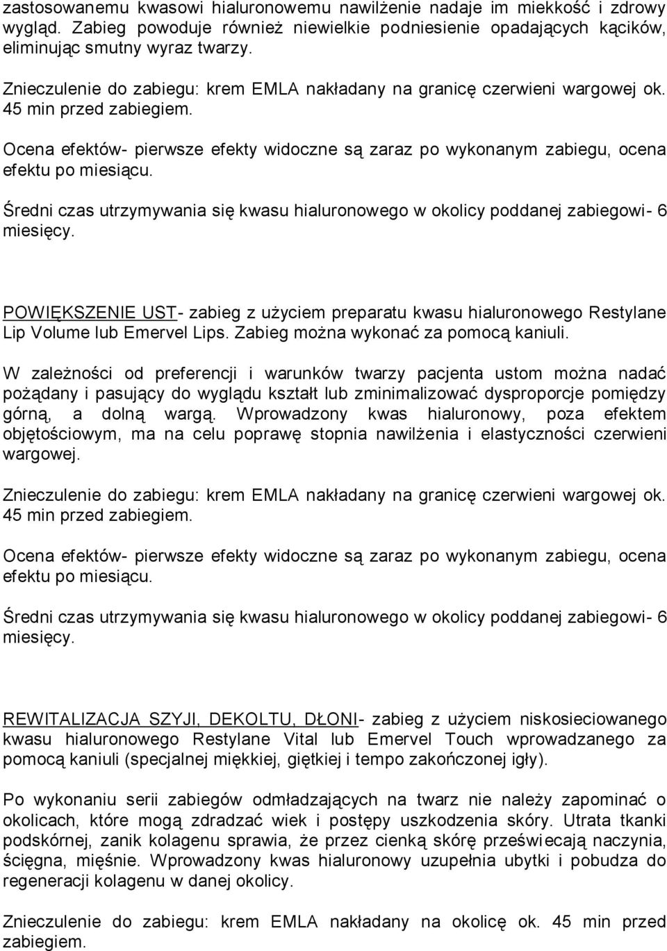 Średni czas utrzymywania się kwasu hialuronowego w okolicy poddanej zabiegowi- 6 POWIĘKSZENIE UST- zabieg z użyciem preparatu kwasu hialuronowego Restylane Lip Volume lub Emervel Lips.