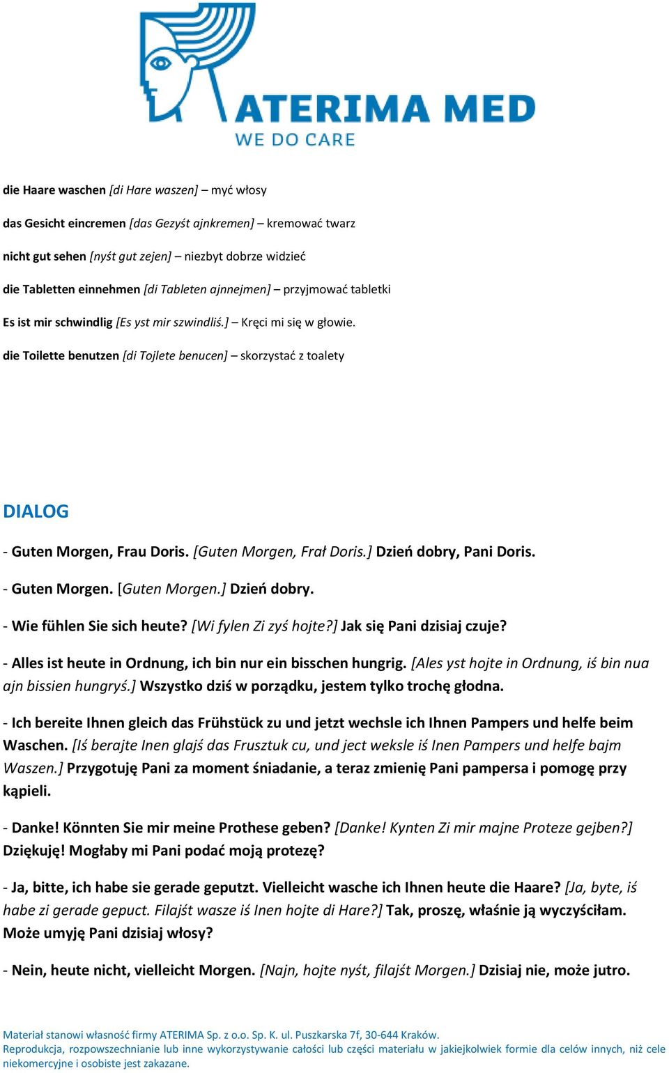 [Guten Morgen, Frał Doris.] Dzieo dobry, Pani Doris. - Guten Morgen. [Guten Morgen.] Dzieo dobry. - Wie fühlen Sie sich heute? [Wi fylen Zi zyś hojte?] Jak się Pani dzisiaj czuje?
