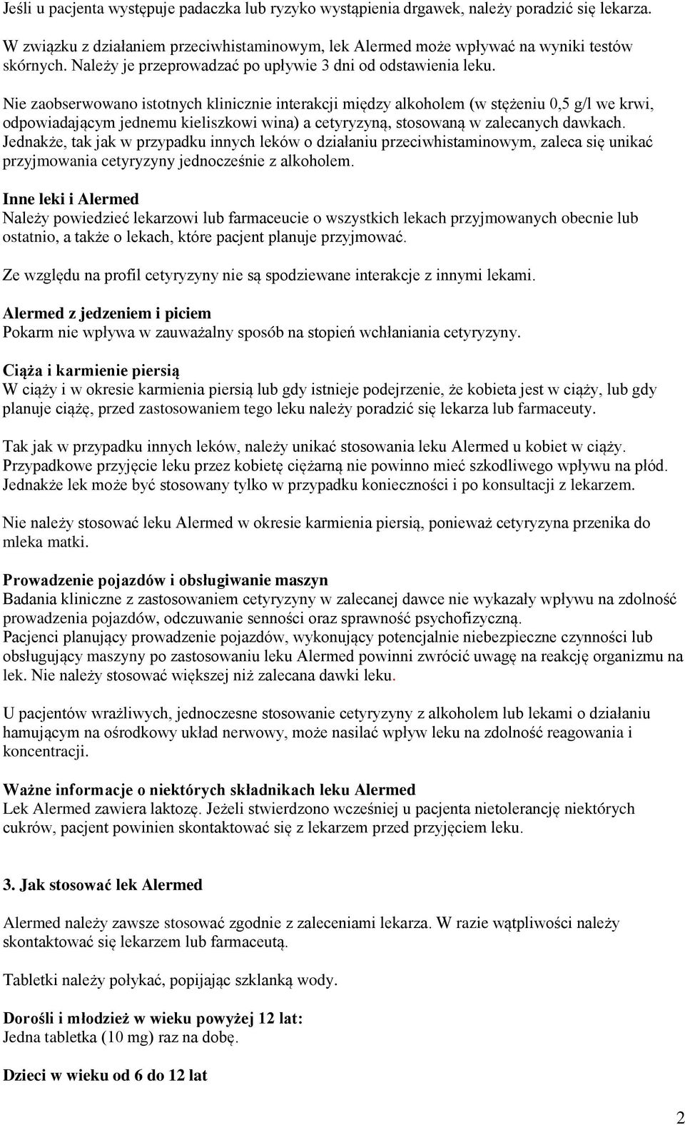 Nie zaobserwowano istotnych klinicznie interakcji między alkoholem (w stężeniu 0,5 g/l we krwi, odpowiadającym jednemu kieliszkowi wina) a cetyryzyną, stosowaną w zalecanych dawkach.