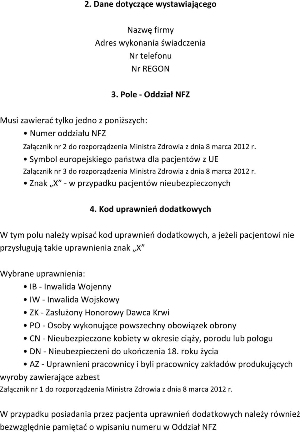 Symbol europejskiego państwa dla pacjentów z UE Załącznik nr 3 do rozporządzenia Ministra Zdrowia z dnia 8 marca 2012 r. Znak X - w przypadku pacjentów nieubezpieczonych 4.