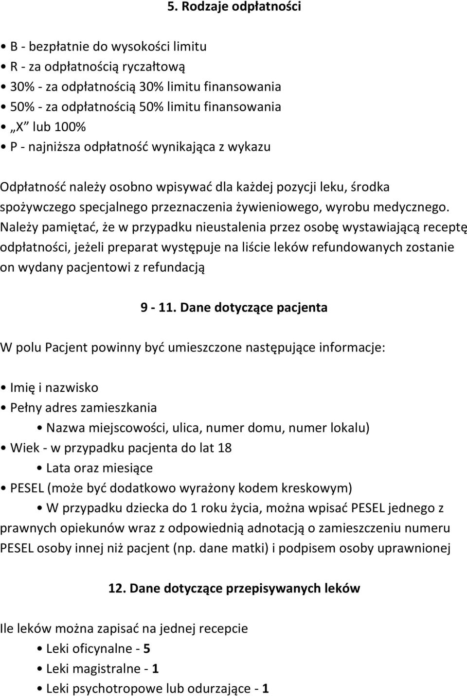 Należy pamiętać, że w przypadku nieustalenia przez osobę wystawiającą receptę odpłatności, jeżeli preparat występuje na liście leków refundowanych zostanie on wydany pacjentowi z refundacją 9-11.