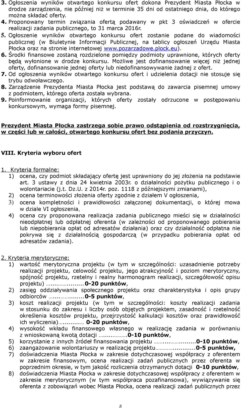 Ogłoszenie wyników otwartego konkursu ofert zostanie podane do wiadomości publicznej (w Biuletynie Informacji Publicznej, na tablicy ogłoszeń Urzędu Miasta Płocka oraz na stronie internetowej www.