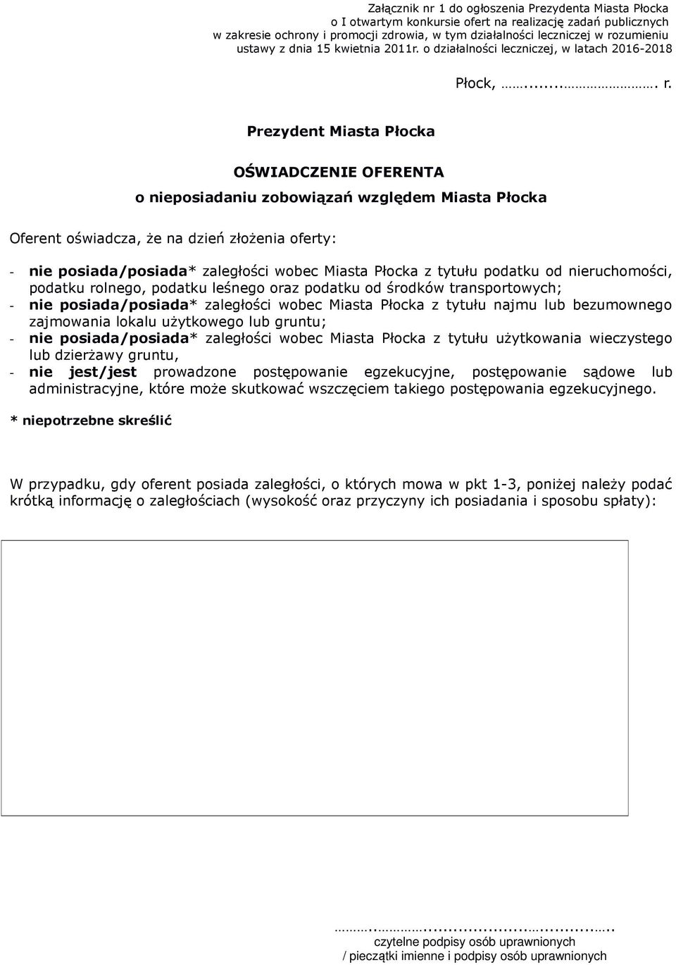 Prezydent Miasta Płocka OŚWIADCZENIE OFERENTA o nieposiadaniu zobowiązań względem Miasta Płocka Oferent oświadcza, że na dzień złożenia oferty: - nie posiada/posiada* zaległości wobec Miasta Płocka z