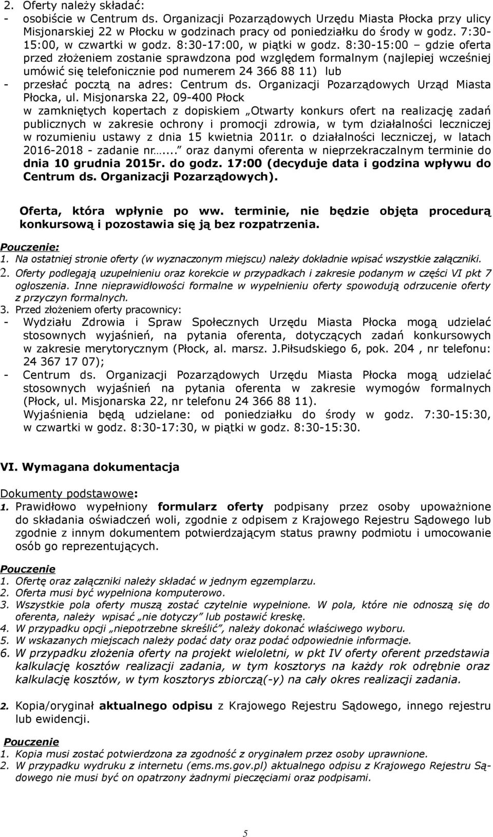 8:30-15:00 gdzie oferta przed złożeniem zostanie sprawdzona pod względem formalnym (najlepiej wcześniej umówić się telefonicznie pod numerem 24 366 88 11) lub - przesłać pocztą na adres: Centrum ds.