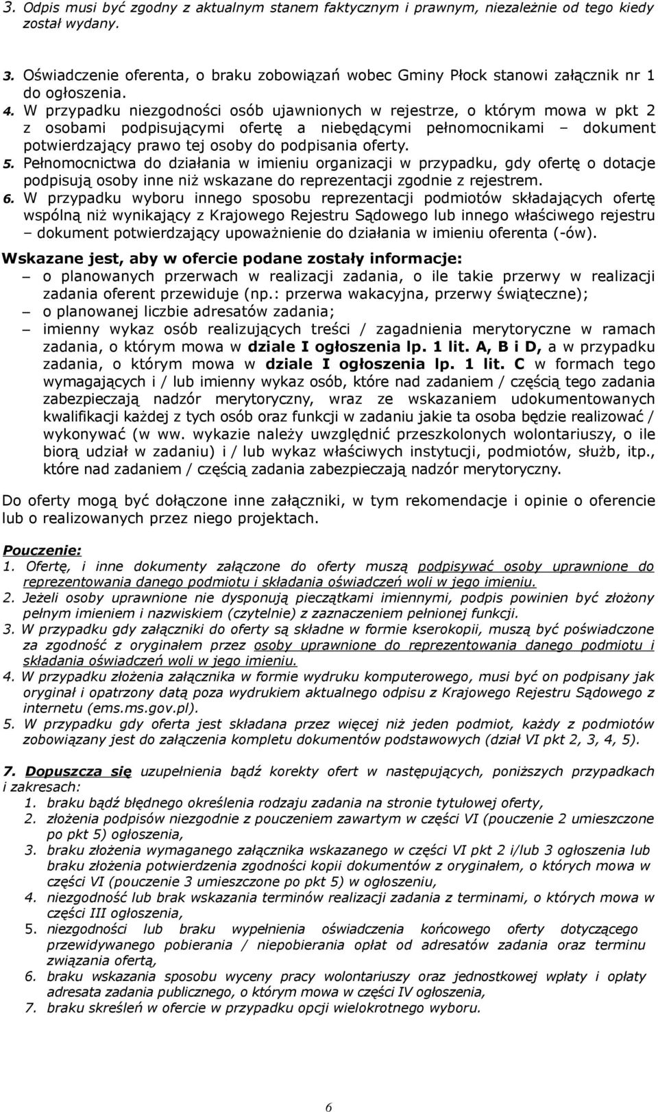 W przypadku niezgodności osób ujawnionych w rejestrze, o którym mowa w pkt 2 z osobami podpisującymi ofertę a niebędącymi pełnomocnikami dokument potwierdzający prawo tej osoby do podpisania oferty.