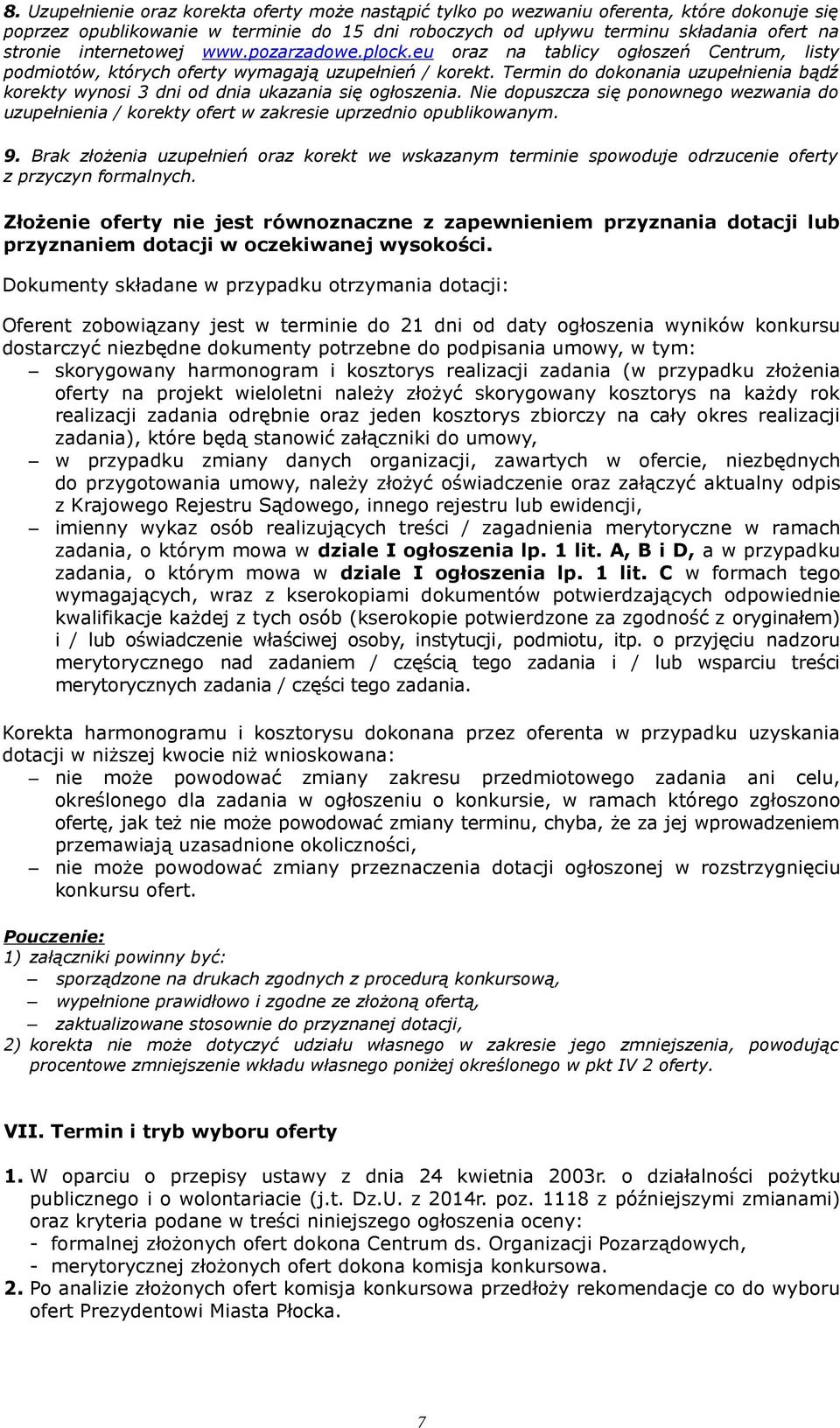 Termin do dokonania uzupełnienia bądź korekty wynosi 3 dni od dnia ukazania się ogłoszenia. Nie dopuszcza się ponownego wezwania do uzupełnienia / korekty ofert w zakresie uprzednio opublikowanym. 9.