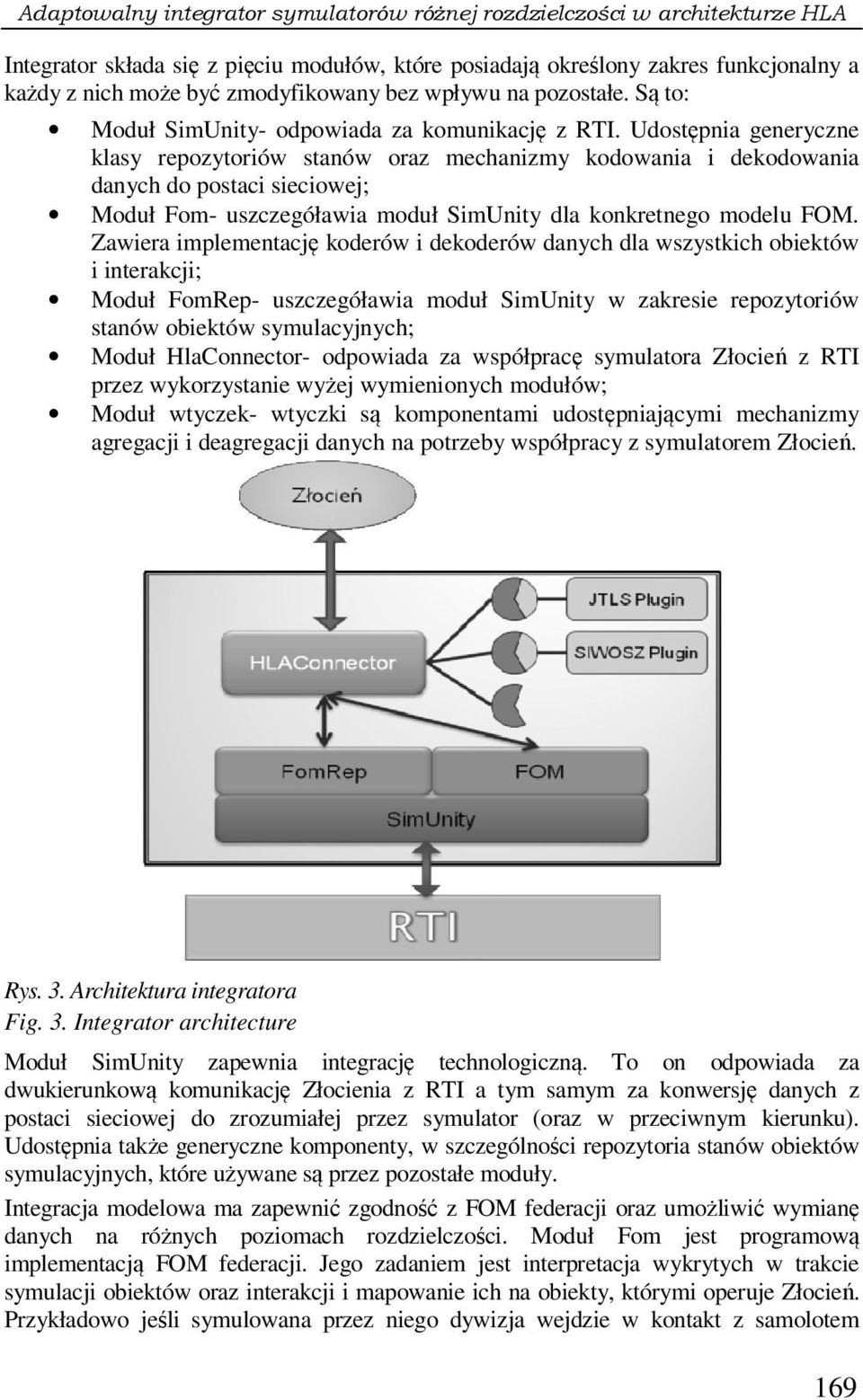 Udostępnia generyczne klasy repozytoriów stanów oraz mechanizmy kodowania i dekodowania danych do postaci sieciowej; Moduł Fom- uszczegóławia moduł SimUnity dla konkretnego modelu FOM.