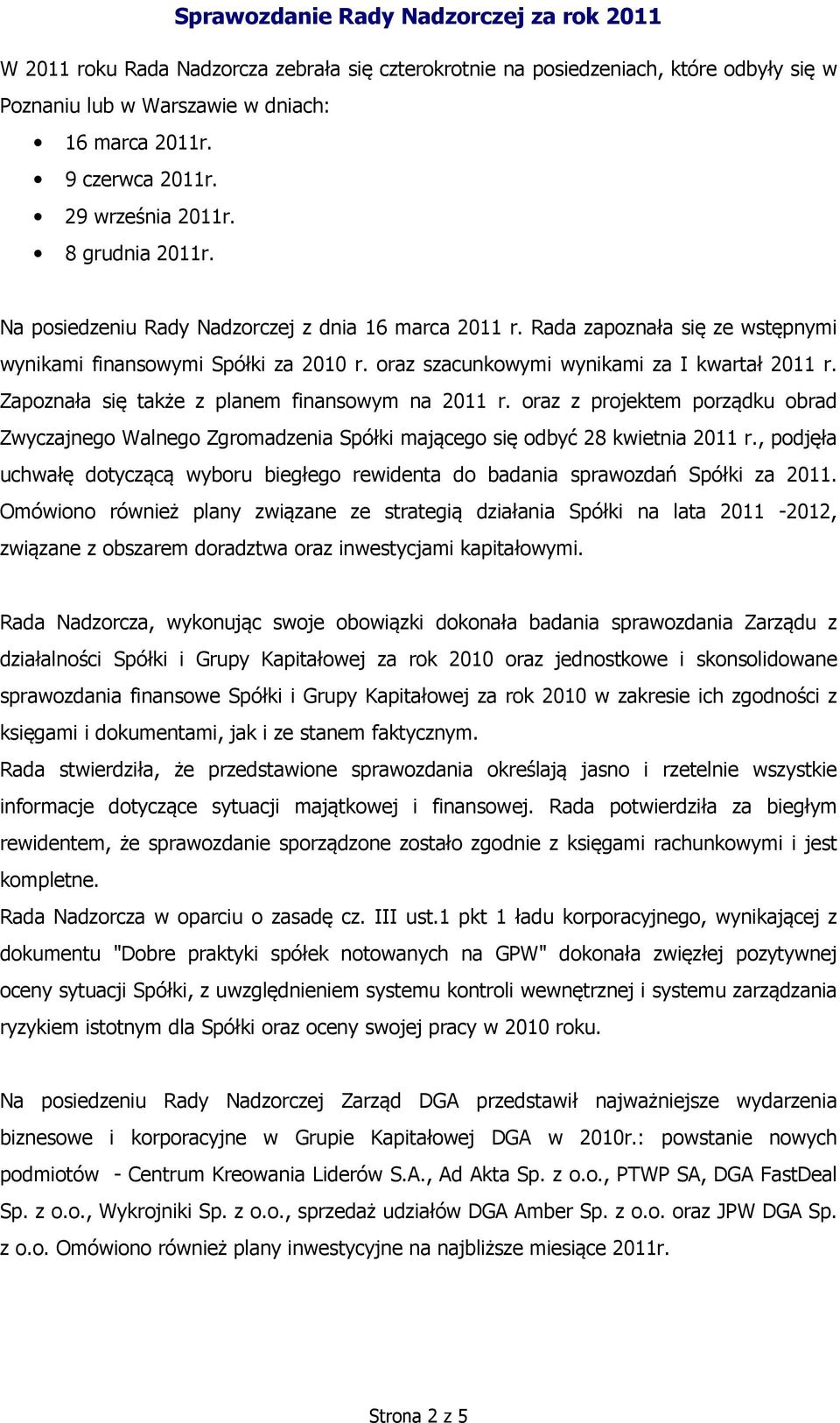 Zapoznała się także z planem finansowym na 2011 r. oraz z projektem porządku obrad Zwyczajnego Walnego Zgromadzenia Spółki mającego się odbyć 28 kwietnia 2011 r.