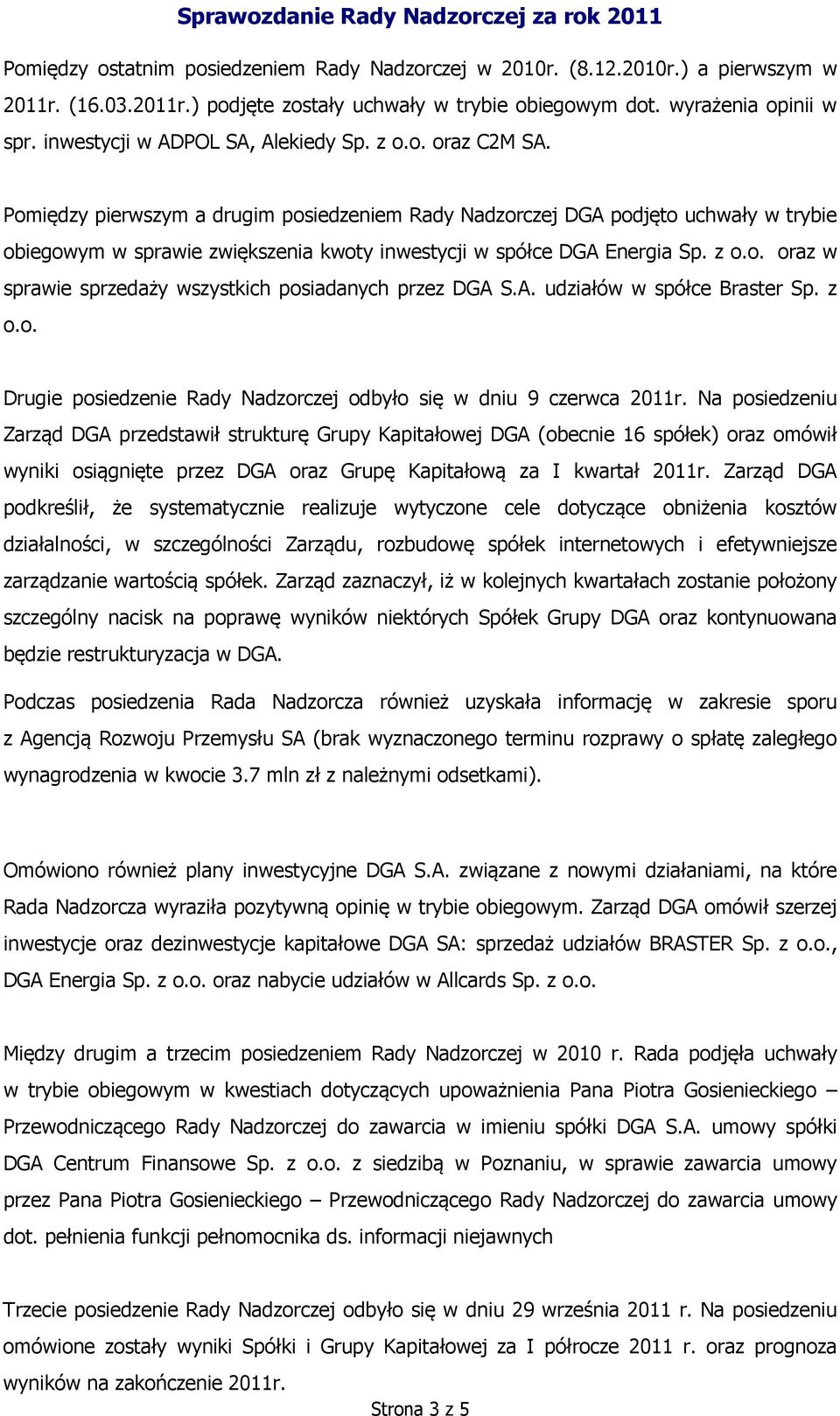 Pomiędzy pierwszym a drugim posiedzeniem Rady Nadzorczej DGA podjęto uchwały w trybie obiegowym w sprawie zwiększenia kwoty inwestycji w spółce DGA Energia Sp. z o.o. oraz w sprawie sprzedaży wszystkich posiadanych przez DGA S.