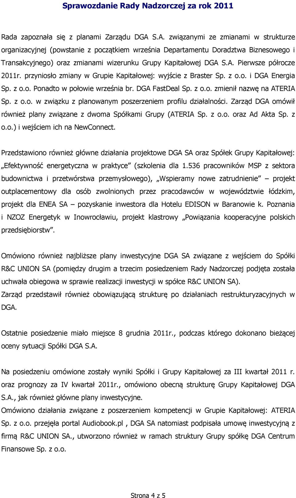 przyniosło zmiany w Grupie Kapitałowej: wyjście z Braster Sp. z o.o. i DGA Energia Sp. z o.o. Ponadto w połowie września br. DGA FastDeal Sp. z o.o. zmienił nazwę na ATERIA Sp. z o.o. w związku z planowanym poszerzeniem profilu działalności.