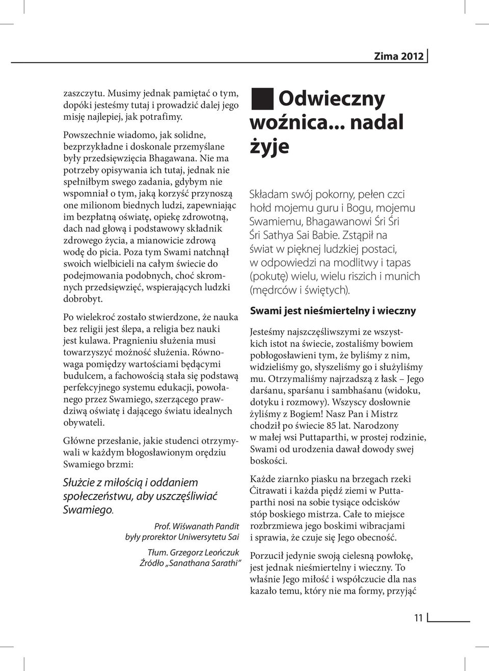 Nie ma potrzeby opisywania ich tutaj, jednak nie spełniłbym swego zadania, gdybym nie wspomniał o tym, jaką korzyść przynoszą one milionom biednych ludzi, zapewniając im bezpłatną oświatę, opiekę