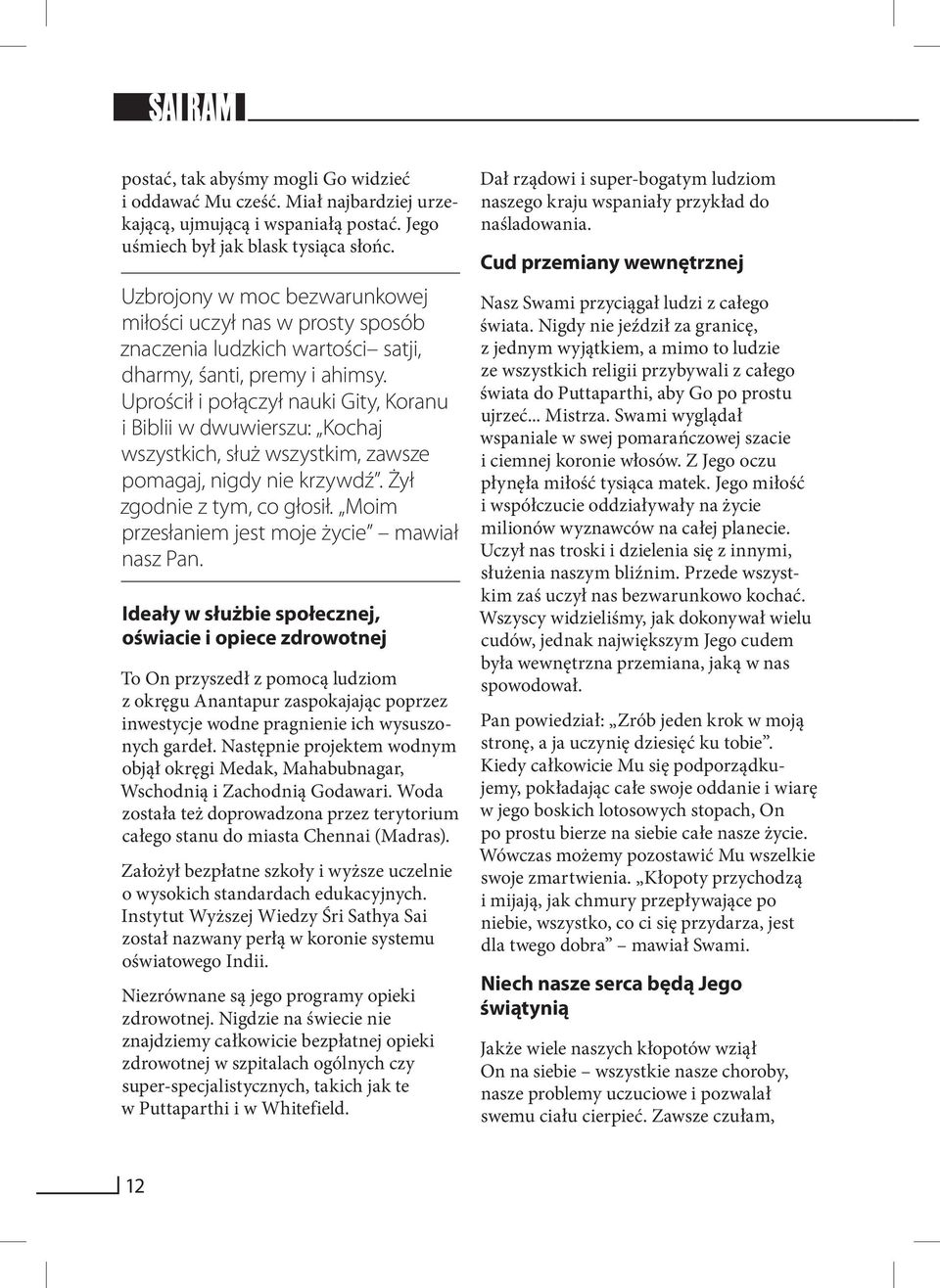 Uprościł i połączył nauki Gity, Koranu i Biblii w dwuwierszu: Kochaj wszystkich, służ wszystkim, zawsze pomagaj, nigdy nie krzywdź. Żył zgodnie z tym, co głosił.