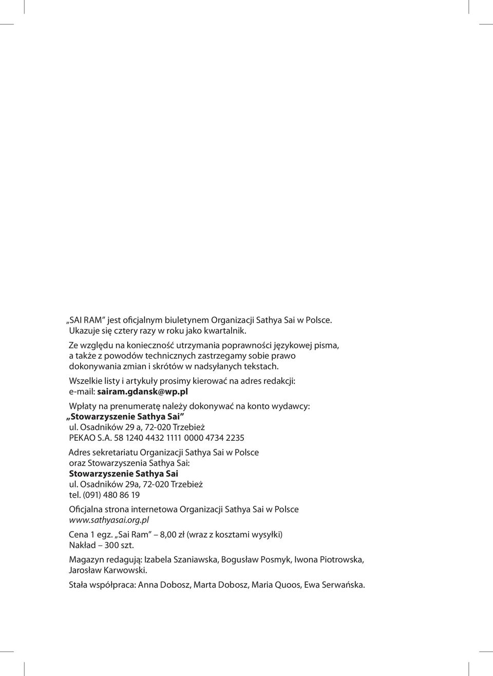 Wszelkie listy i artykuły prosimy kierować na adres redakcji: e-mail: sairam.gdansk@wp.pl Wpłaty na prenumeratę należy dokonywać na konto wydawcy: Stowarzyszenie Sathya Sai ul.