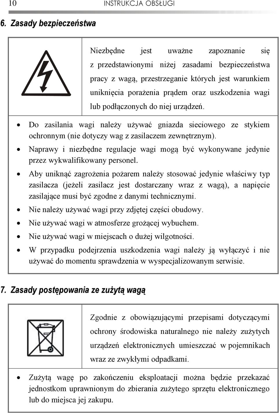 uszkodzenia wagi lub podłączonych do niej urządzeń. Do zasilania wagi należy używać gniazda sieciowego ze stykiem ochronnym (nie dotyczy wag z zasilaczem zewnętrznym).