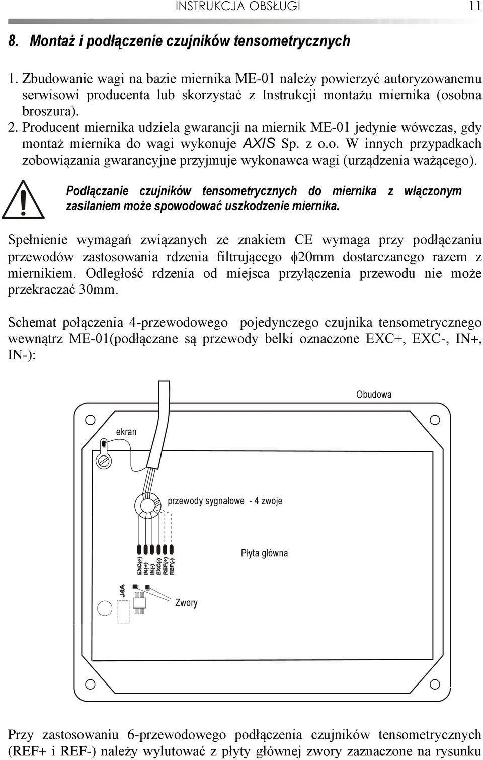 Producent miernika udziela gwarancji na miernik ME-1 jedynie wówczas, gdy montaż miernika do wagi wykonuje AXIS Sp. z o.o. W innych przypadkach zobowiązania gwarancyjne przyjmuje wykonawca wagi (urządzenia ważącego).