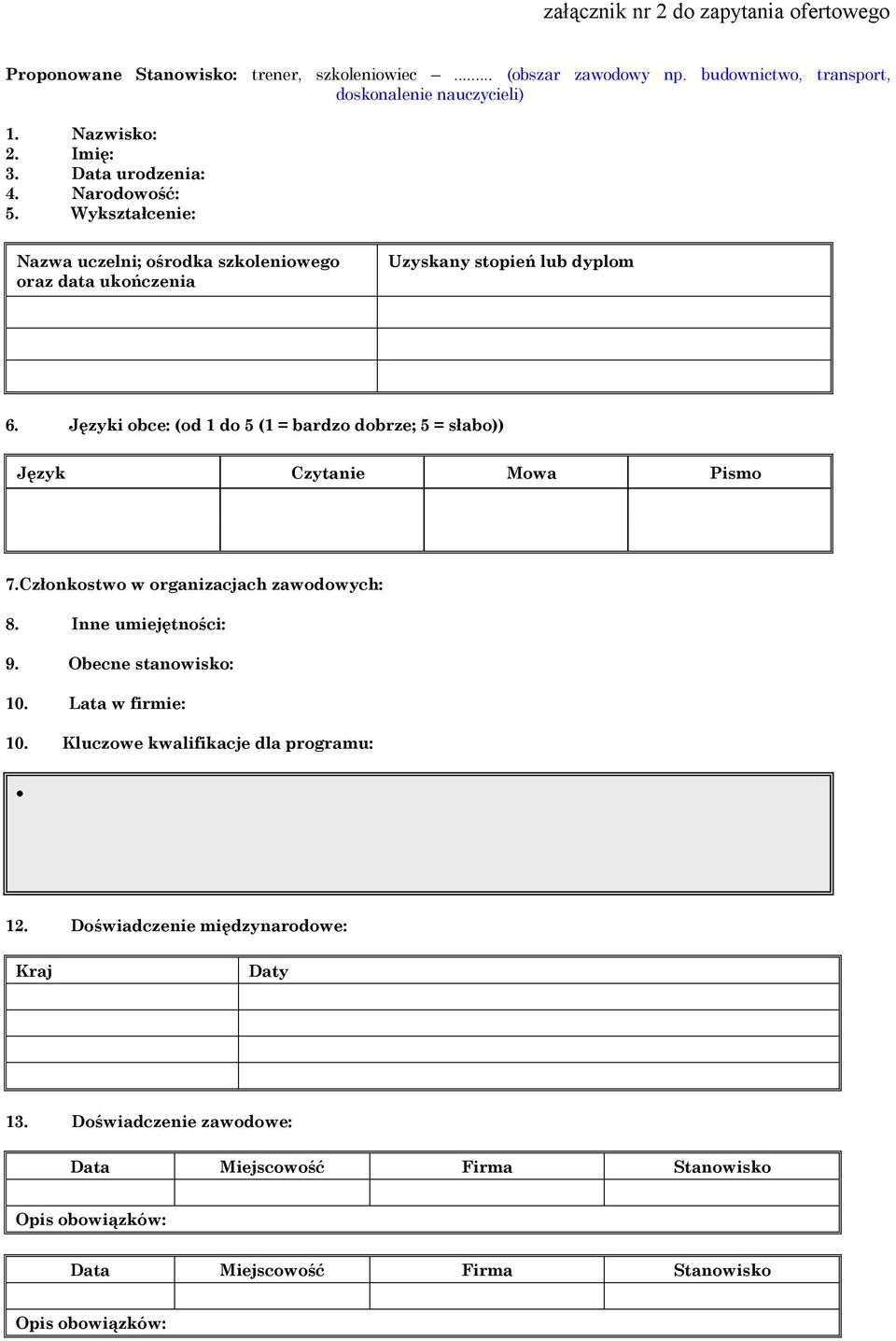 Języki obce: (od 1 do 5 (1 = bardzo dobrze; 5 = słabo)) Język Czytanie Mowa Pismo 7.Członkostwo w organizacjach zawodowych: 8. Inne umiejętności: 9. Obecne stanowisko: 10.