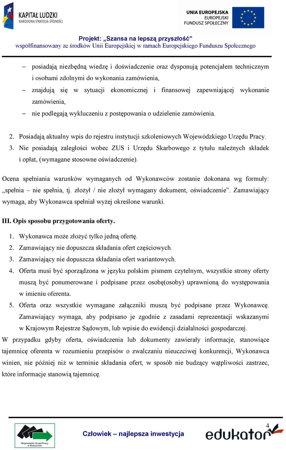 Nie posiadają zaległości wobec ZUS i Urzędu Skarbowego z tytułu należnych składek i opłat, (wymagane stosowne oświadczenie).